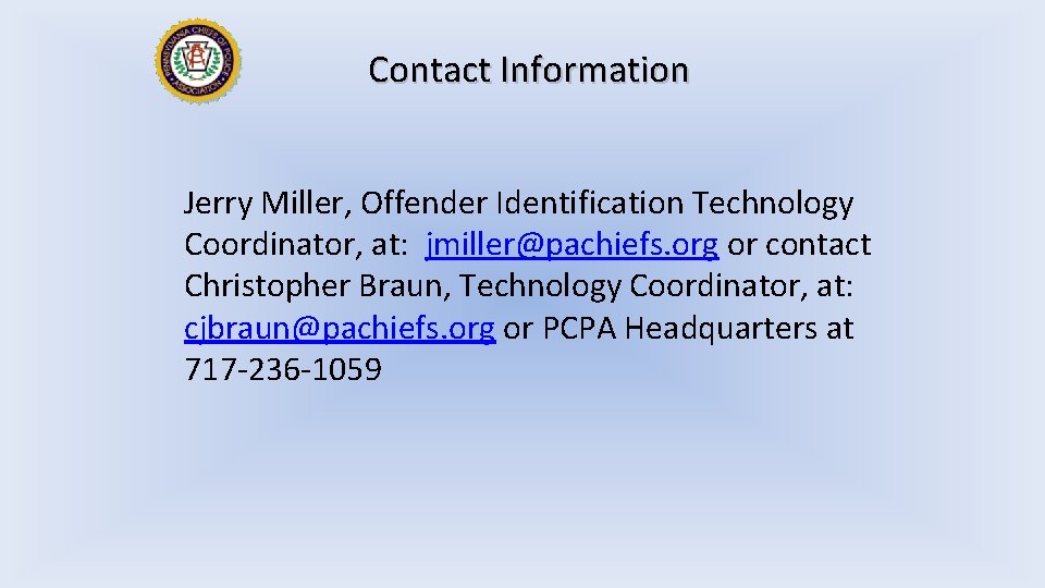Contact Information Jerry Miller, Offender Identification Technology Coordinator, at: jmiller@pachiefs. org or contact Christopher
