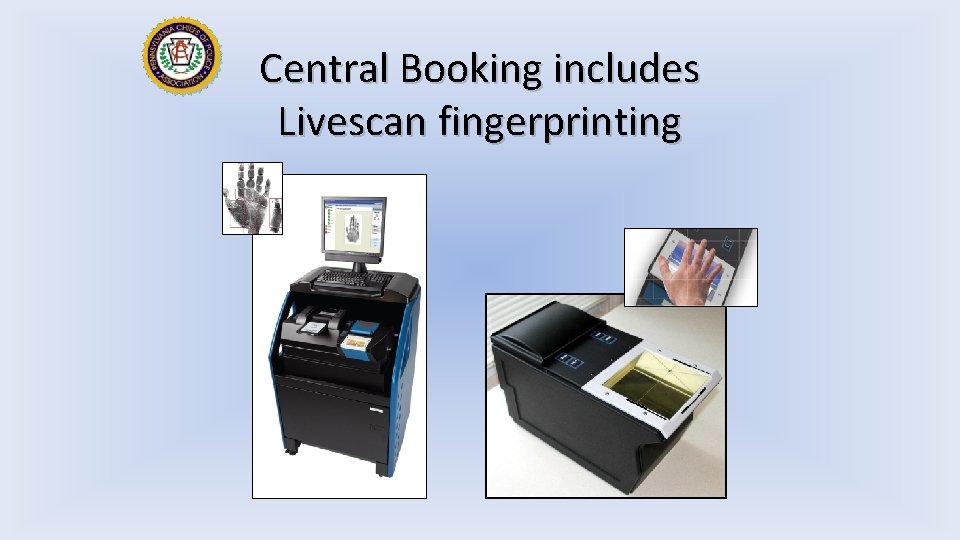 Central Booking includes Livescan fingerprinting 