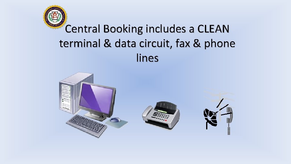 Central Booking includes a CLEAN terminal & data circuit, fax & phone lines 