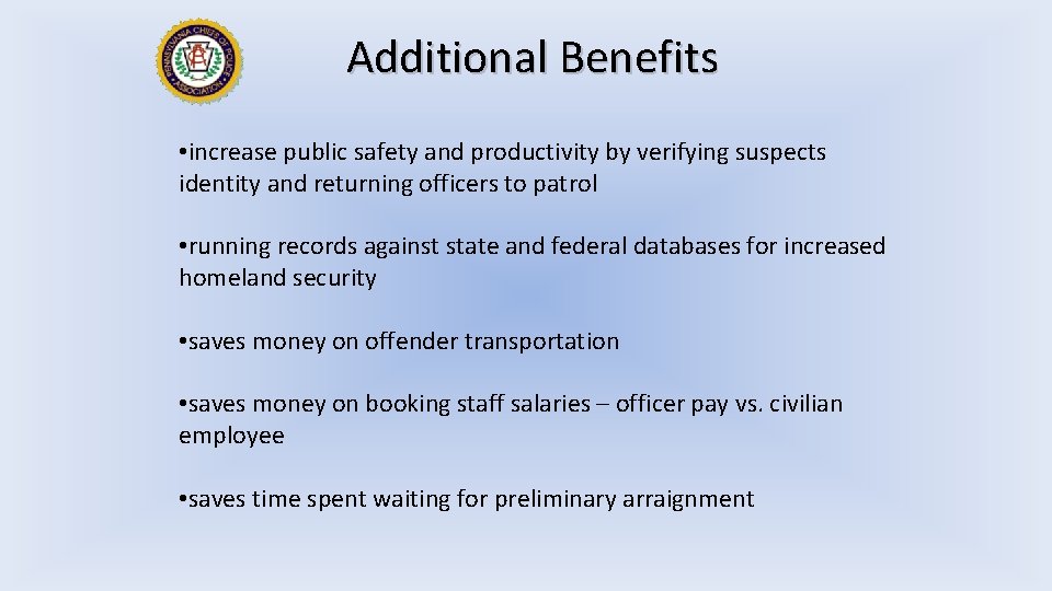 Additional Benefits • increase public safety and productivity by verifying suspects identity and returning