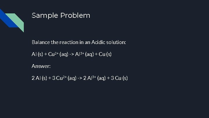 Sample Problem Balance the reaction in an Acidic solution: Al (s) + Cu 2+