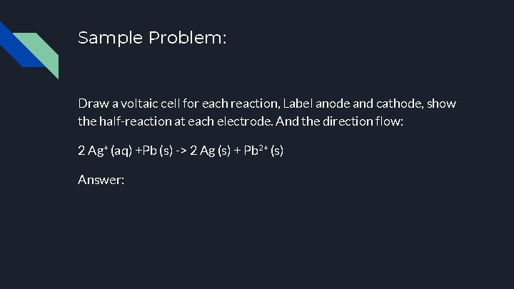 Sample Problem: Draw a voltaic cell for each reaction, Label anode and cathode, show