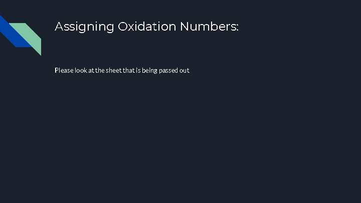 Assigning Oxidation Numbers: Please look at the sheet that is being passed out 