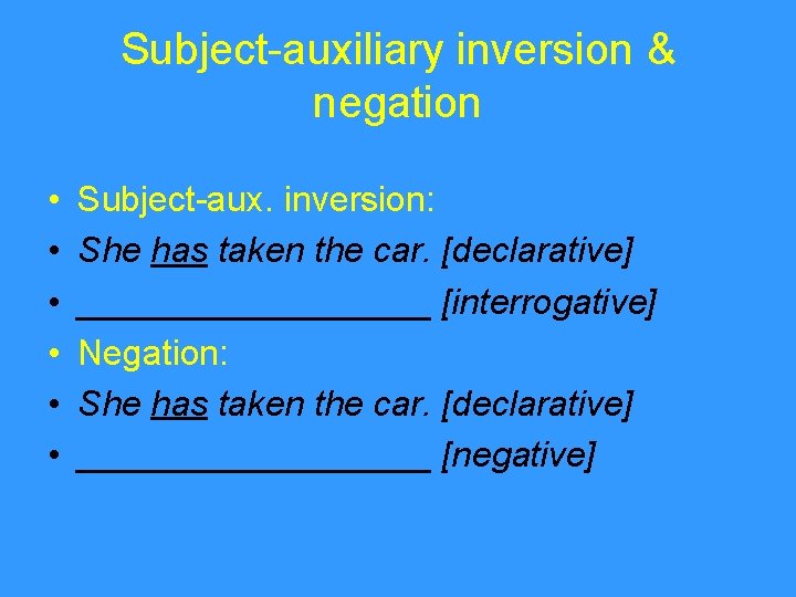 Subject-auxiliary inversion & negation • • • Subject-aux. inversion: She has taken the car.