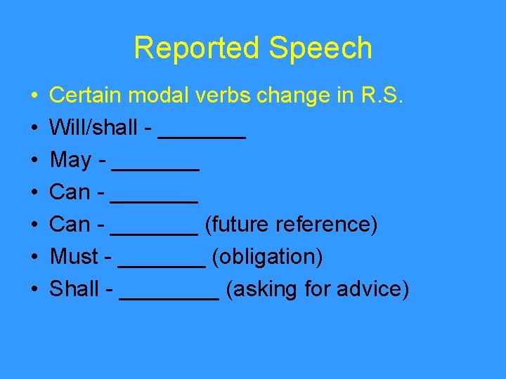 Reported Speech • • Certain modal verbs change in R. S. Will/shall - _______