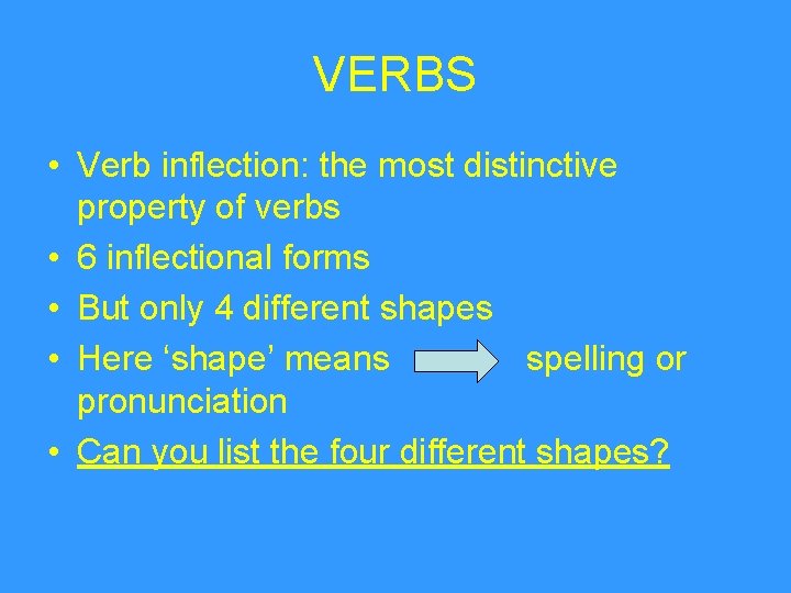 VERBS • Verb inflection: the most distinctive property of verbs • 6 inflectional forms