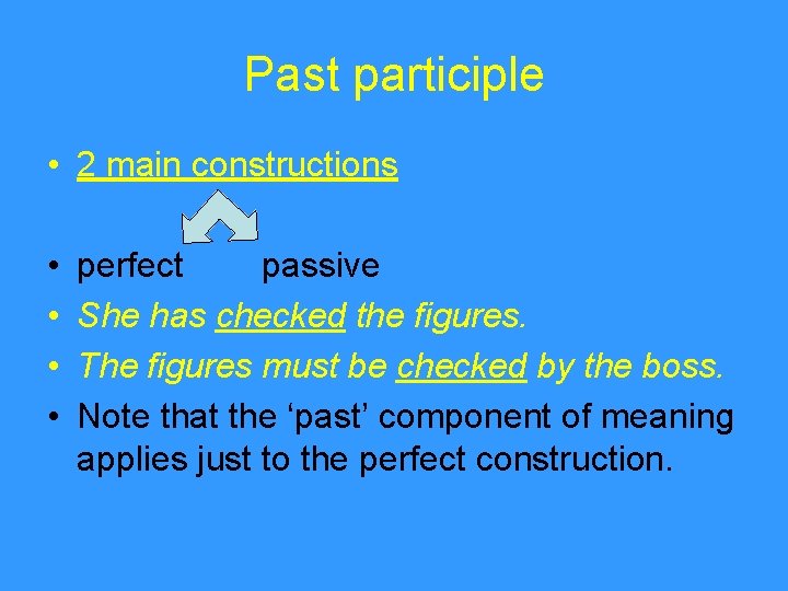Past participle • 2 main constructions • • perfect passive She has checked the