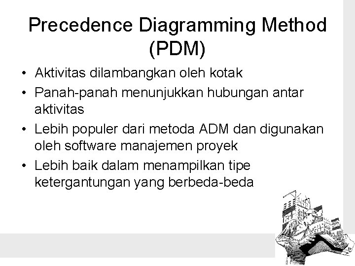 Precedence Diagramming Method (PDM) • Aktivitas dilambangkan oleh kotak • Panah-panah menunjukkan hubungan antar