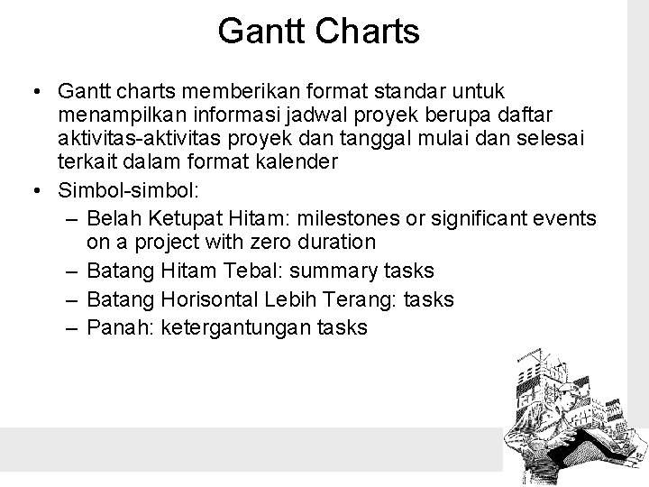 Gantt Charts • Gantt charts memberikan format standar untuk menampilkan informasi jadwal proyek berupa