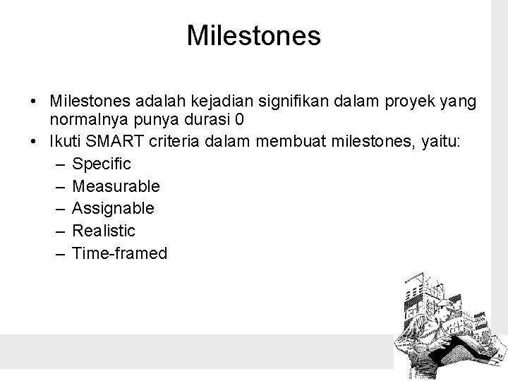 Milestones • Milestones adalah kejadian signifikan dalam proyek yang normalnya punya durasi 0 •
