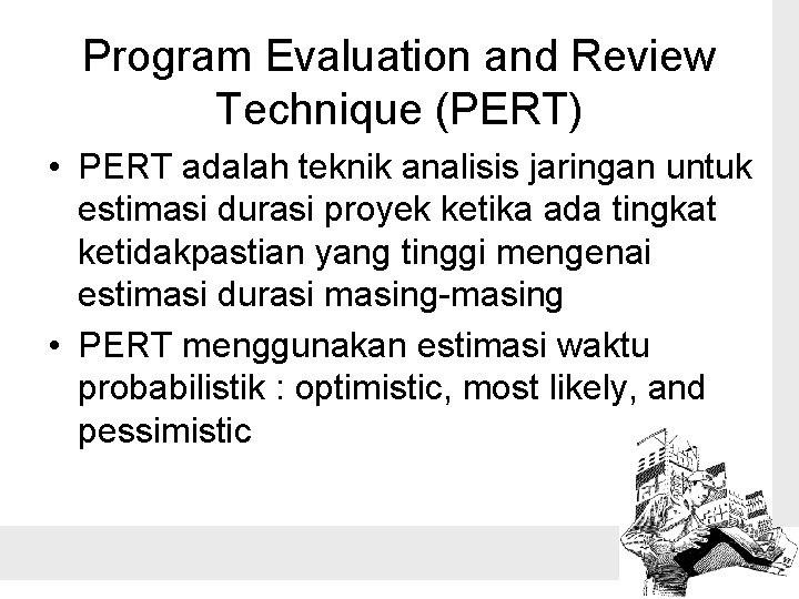 Program Evaluation and Review Technique (PERT) • PERT adalah teknik analisis jaringan untuk estimasi
