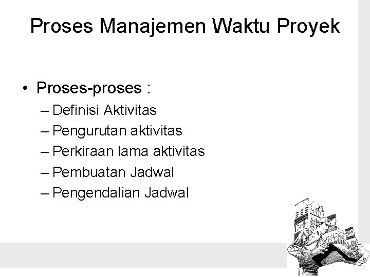Proses Manajemen Waktu Proyek • Proses-proses : – Definisi Aktivitas – Pengurutan aktivitas –
