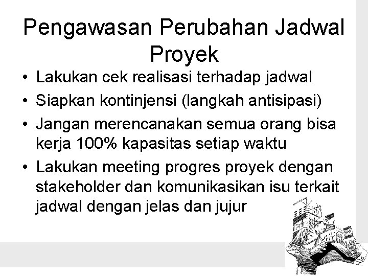 Pengawasan Perubahan Jadwal Proyek • Lakukan cek realisasi terhadap jadwal • Siapkan kontinjensi (langkah