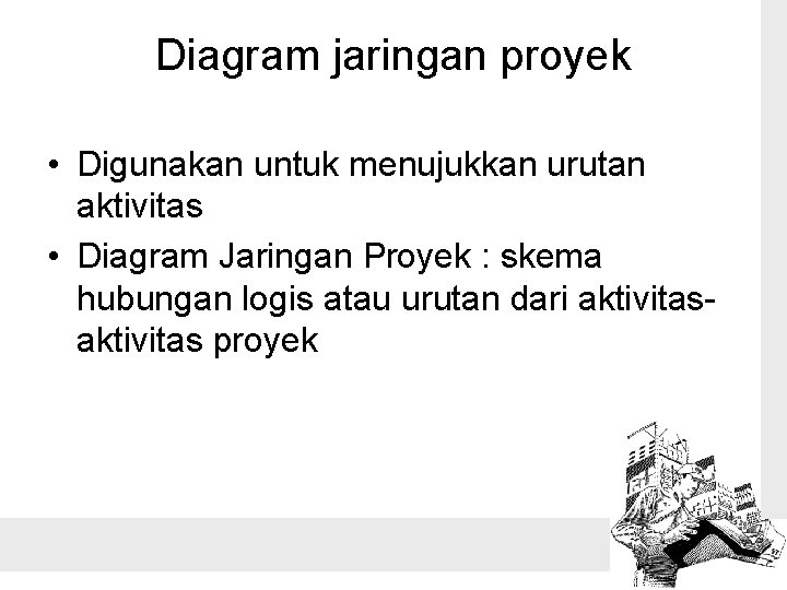 Diagram jaringan proyek • Digunakan untuk menujukkan urutan aktivitas • Diagram Jaringan Proyek :