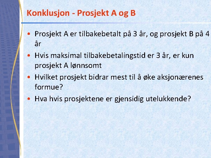 Konklusjon - Prosjekt A og B • Prosjekt A er tilbakebetalt på 3 år,