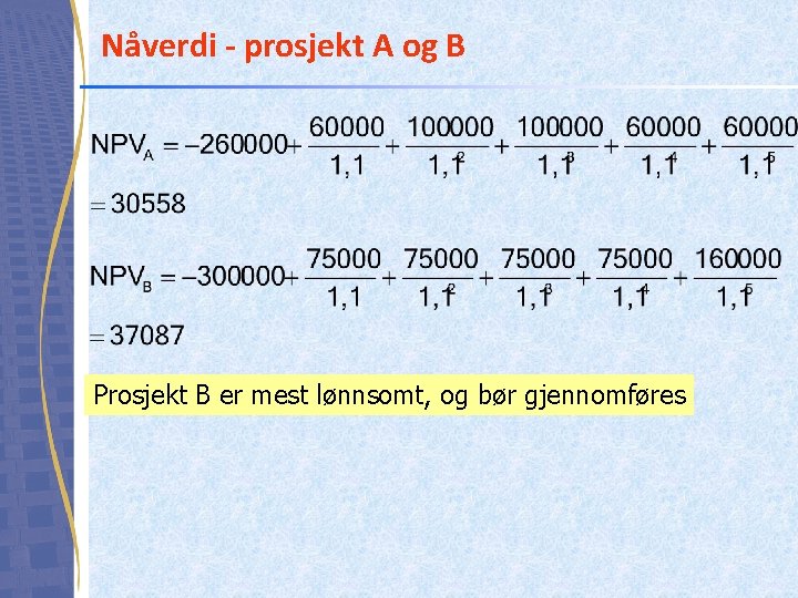 Nåverdi - prosjekt A og B Prosjekt B er mest lønnsomt, og bør gjennomføres