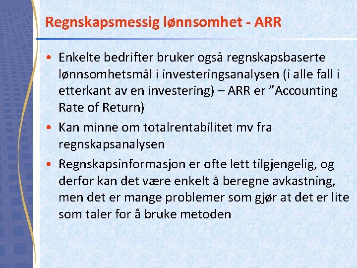 Regnskapsmessig lønnsomhet - ARR • Enkelte bedrifter bruker også regnskapsbaserte lønnsomhetsmål i investeringsanalysen (i