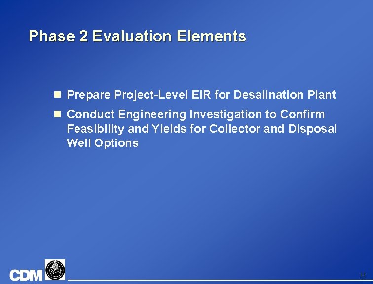 Phase 2 Evaluation Elements n Prepare Project-Level EIR for Desalination Plant n Conduct Engineering
