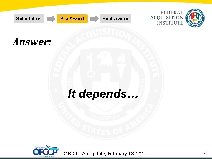 Solicitation Pre-Award Post-Award Answer: It depends… OFCCP - An Update, February 18, 2015 31