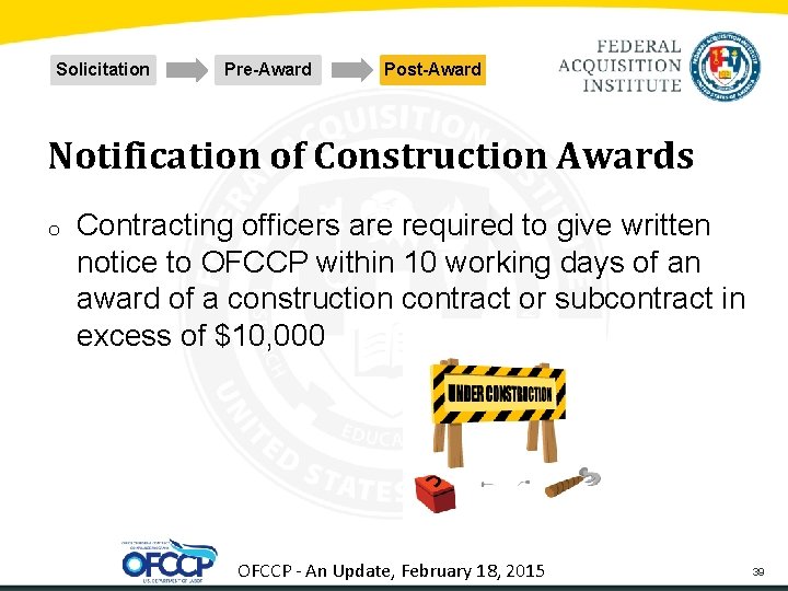 Solicitation Pre-Award Post-Award Notification of Construction Awards o Contracting officers are required to give
