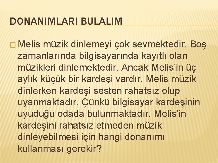 DONANIMLARI BULALIM � Melis müzik dinlemeyi çok sevmektedir. Boş zamanlarında bilgisayarında kayıtlı olan müzikleri