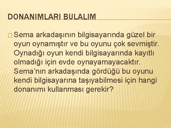 DONANIMLARI BULALIM � Sema arkadaşının bilgisayarında güzel bir oyun oynamıştır ve bu oyunu çok