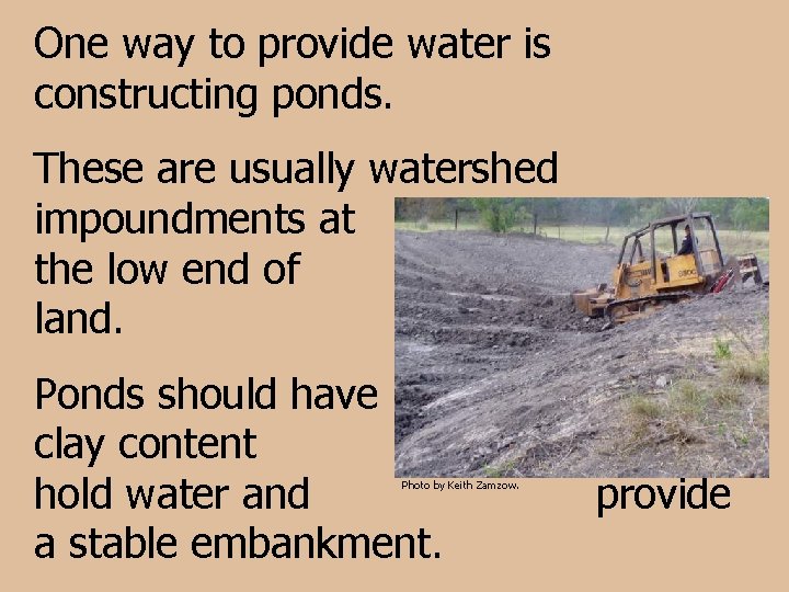 One way to provide water is constructing ponds. These are usually watershed impoundments at