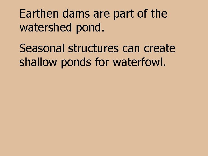 Earthen dams are part of the watershed pond. Seasonal structures can create shallow ponds