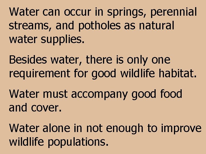 Water can occur in springs, perennial streams, and potholes as natural water supplies. Besides