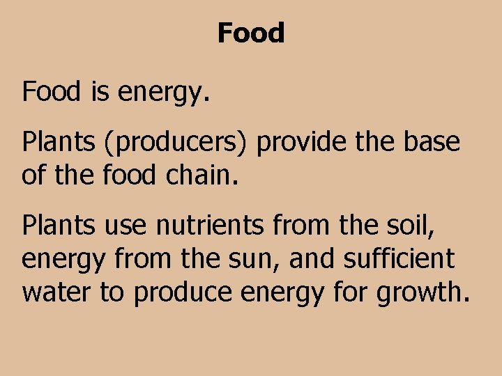 Food is energy. Plants (producers) provide the base of the food chain. Plants use
