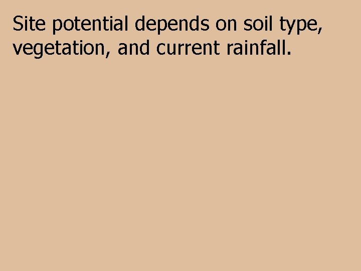 Site potential depends on soil type, vegetation, and current rainfall. 