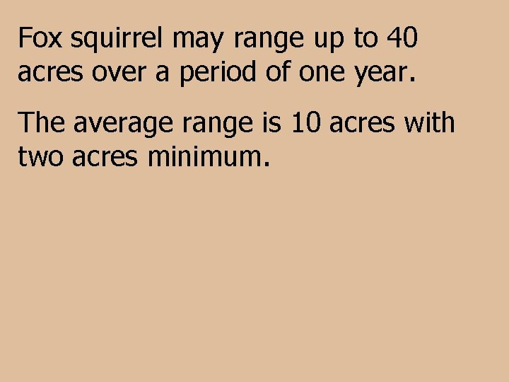 Fox squirrel may range up to 40 acres over a period of one year.