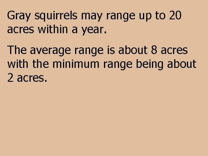 Gray squirrels may range up to 20 acres within a year. The average range