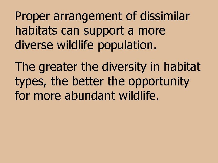 Proper arrangement of dissimilar habitats can support a more diverse wildlife population. The greater