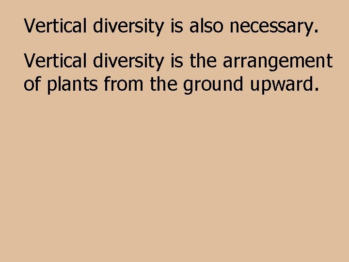 Vertical diversity is also necessary. Vertical diversity is the arrangement of plants from the