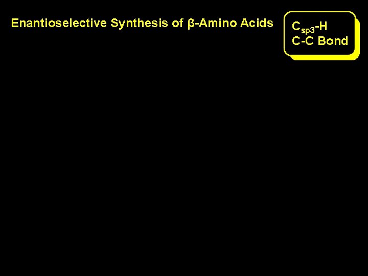 Enantioselective Synthesis of β-Amino Acids Csp 3 -H C-C Bond Enantioselective Synthesis of β-Amino Acids Csp 3 -H C-C Bond