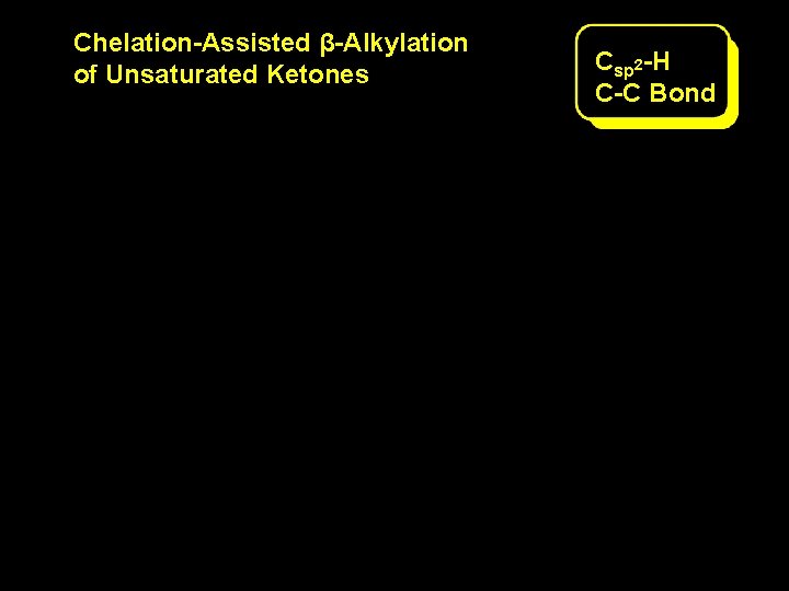 Chelation-Assisted β-Alkylation of Unsaturated Ketones Csp 2 -H C-C Bond Chelation-Assisted β-Alkylation of Unsaturated Ketones Csp 2 -H C-C Bond