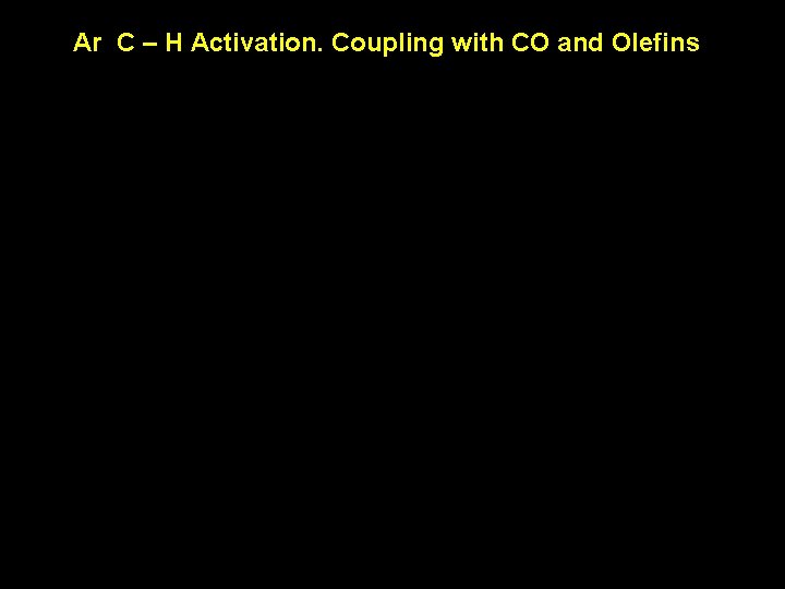 Ar C – H Activation. Coupling with CO and Olefins Ar C – H Activation. Coupling with CO and Olefins