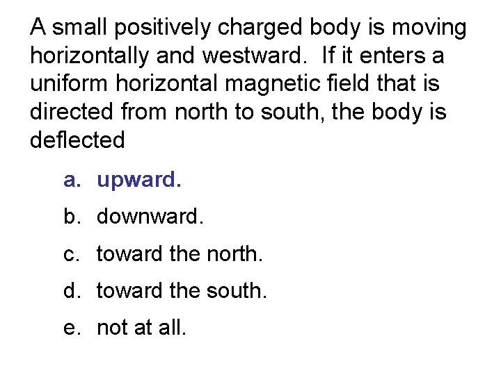 A small positively charged body is moving horizontally and westward. If it enters a