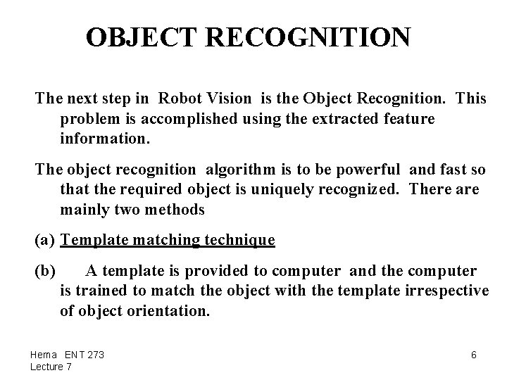 OBJECT RECOGNITION The next step in Robot Vision is the Object Recognition. This problem
