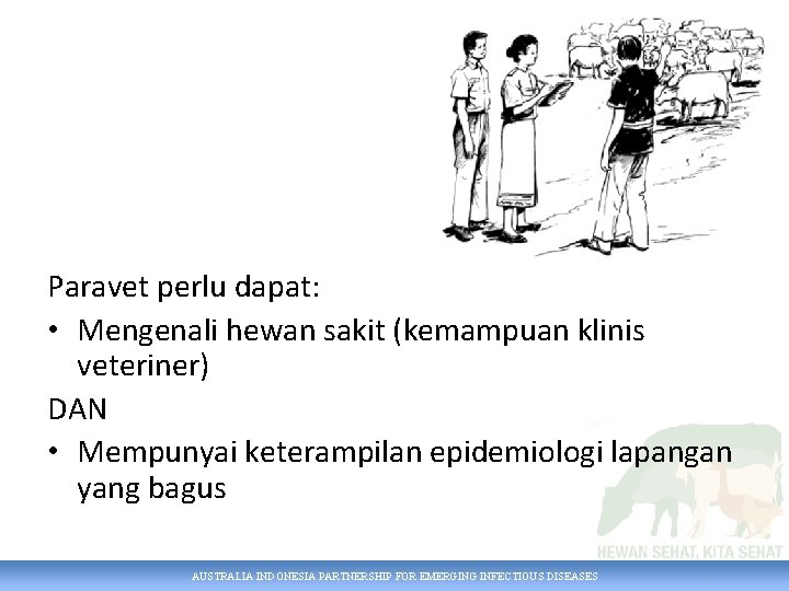 Paravet perlu dapat: • Mengenali hewan sakit (kemampuan klinis veteriner) DAN • Mempunyai keterampilan