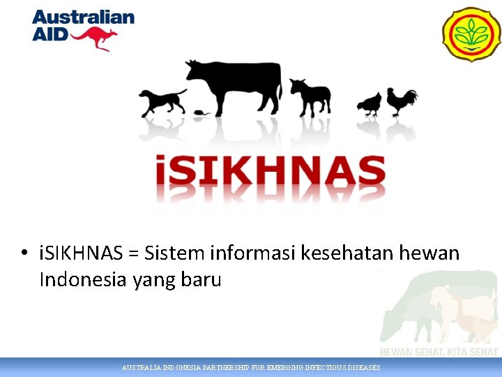  • i. SIKHNAS = Sistem informasi kesehatan hewan Indonesia yang baru AUSTRALIA INDONESIA