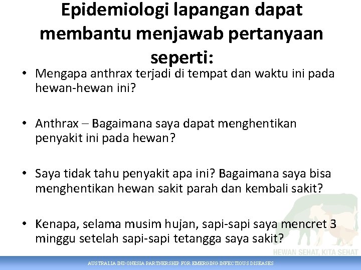 Epidemiologi lapangan dapat membantu menjawab pertanyaan seperti: • Mengapa anthrax terjadi di tempat dan