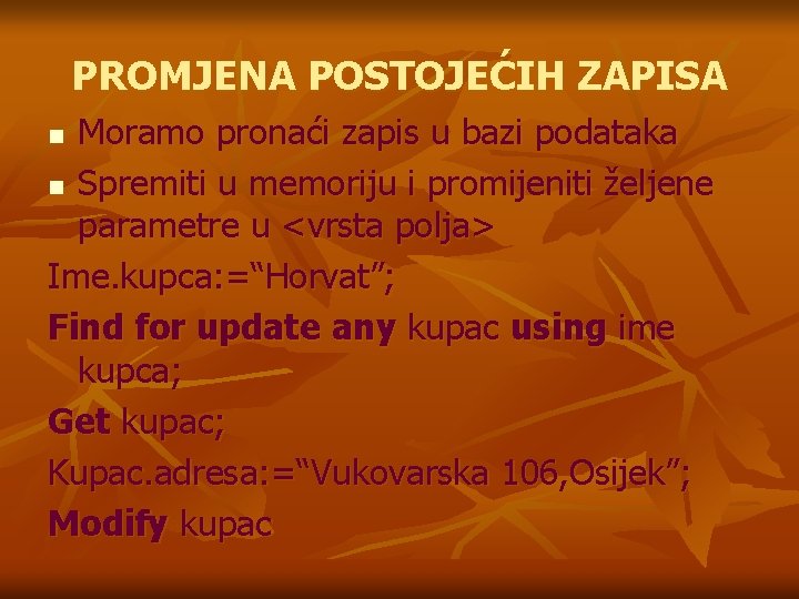 PROMJENA POSTOJEĆIH ZAPISA Moramo pronaći zapis u bazi podataka n Spremiti u memoriju i