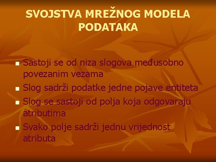 SVOJSTVA MREŽNOG MODELA PODATAKA n n Sastoji se od niza slogova međusobno povezanim vezama