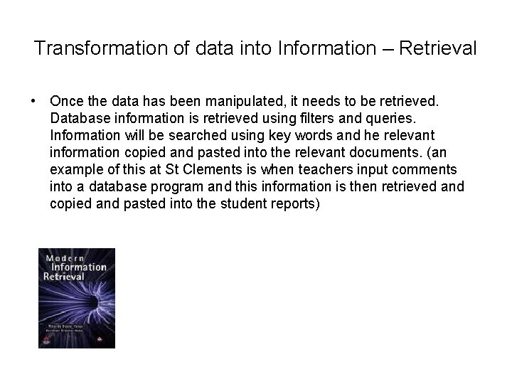 Transformation of data into Information – Retrieval • Once the data has been manipulated,