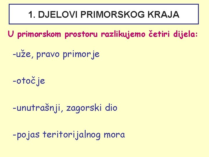 1. DJELOVI PRIMORSKOG KRAJA U primorskom prostoru razlikujemo četiri dijela: -uže, pravo primorje -otočje