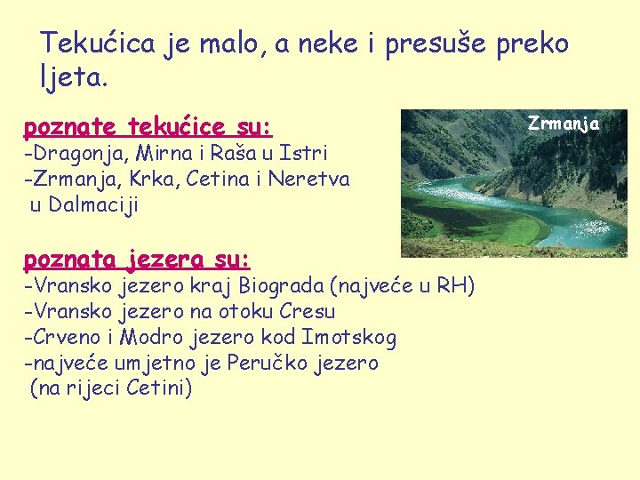 Tekućica je malo, a neke i presuše preko ljeta. poznate tekućice su: -Dragonja, Mirna