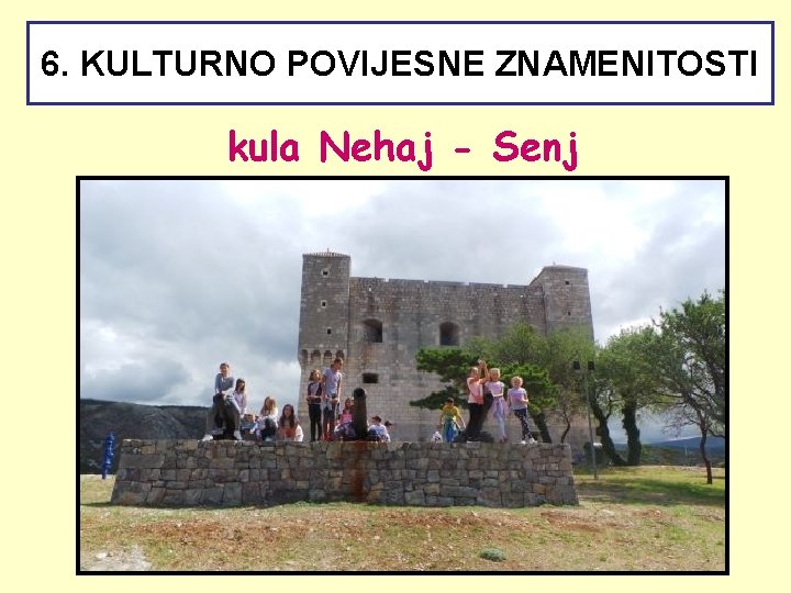 6. KULTURNO POVIJESNE ZNAMENITOSTI kula Nehaj - Senj 