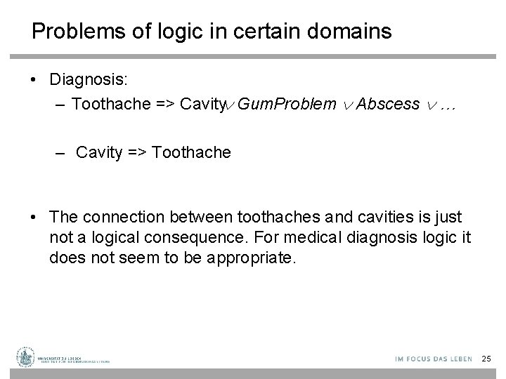 Problems of logic in certain domains • Diagnosis: – Toothache => Cavity Gum. Problem